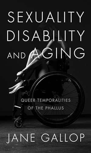 Sexuality, Disability, and Aging: Queer Temporalities of the Phallus von Duke University Press